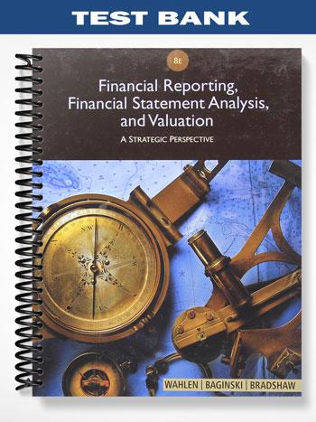 Test Bank for Financial Reporting Financial Statement Analysis and Valuation 8th Edition by Wahlen