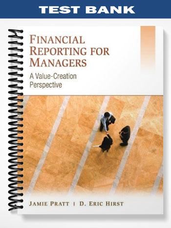 Test Bank for Financial Reporting for Managers A Value-Creation Perspective 1st Edition by Pratt
