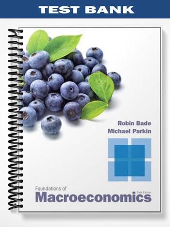 Test Bank for Foundations of Macroeconomics 6th Edition by Bade