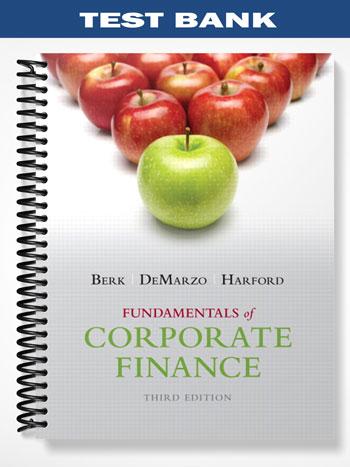 Test Bank for Fundamentals of Corporate Finance 3rd Edition by Berk