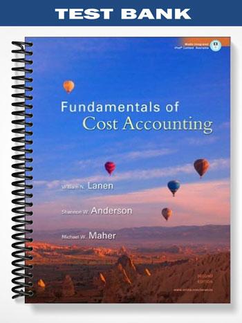 Test Bank for Fundamentals of Cost Accounting 2nd Edition by Lanen