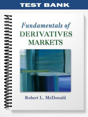 Test Bank for Fundamentals of Derivatives Markets 1st Edition by McDonald