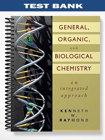 Test Bank for General Organic and Biological Chemistry An Integrated Approach 1st Edition by Raymond