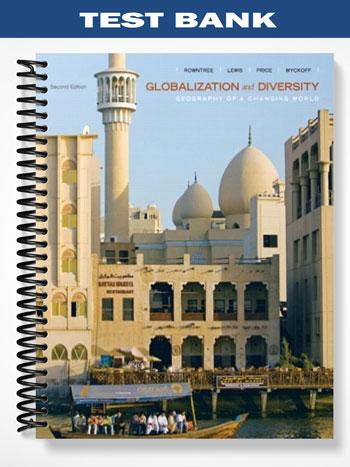 Test Bank for Globalization and Diversity Geography of a Changing World 2nd Edition by Rowntree