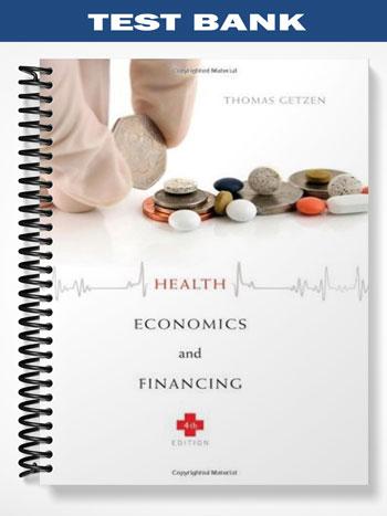 Test Bank for Health Economics and Financing 4th Edition by Getzen