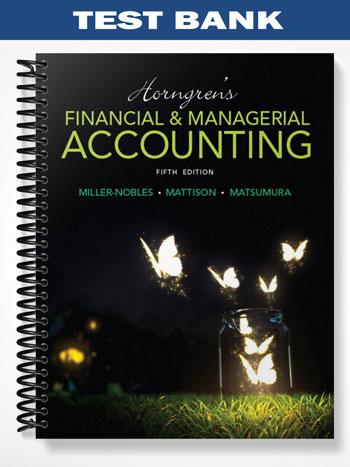 Test Bank for Horngrens Financial & Managerial Accounting 5th Edition by Miller-Nobles