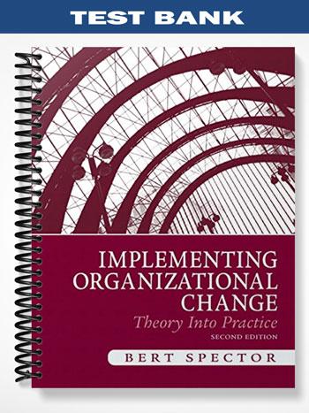 Test Bank for Implementing Organizational Change Theory Into Practice 2nd Edition by Bert Spector