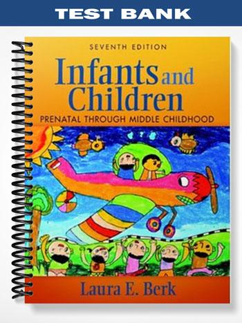 Test Bank for Infants and Children Prenatal Through Middle Childhood 7th Edition by Berk