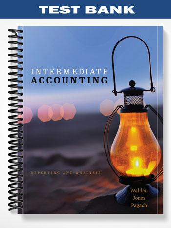 Test Bank for Intermediate Accounting Reporting and Analysis 1st Edition by Wahlen