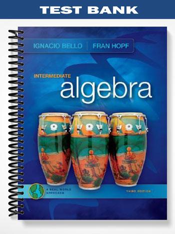 Test Bank for Intermediate Algebra A Real World Approach 3rd Edition by Bello