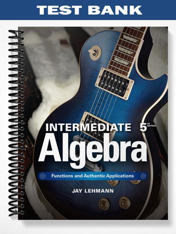 Test Bank for Intermediate Algebra Functions & Authentic Applications 5th Edition by Jay Lehmann