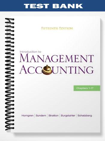 Test Bank for Introduction to Management Accounting Chs 1-17 15th Edition by Horngren