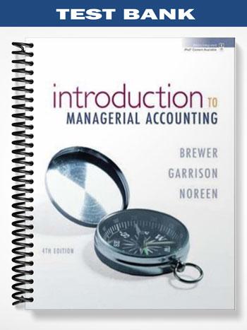 Test Bank for Introduction to Managerial Accounting 4th Edition by Brewer