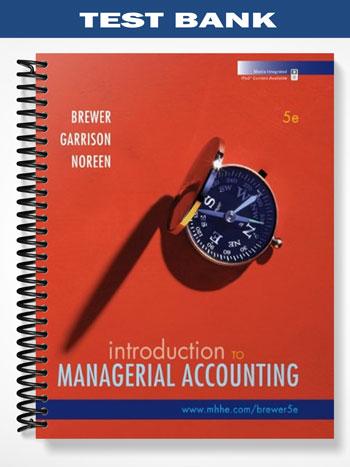 Test Bank for Introduction to Managerial Accounting 5th Edition by Brewer