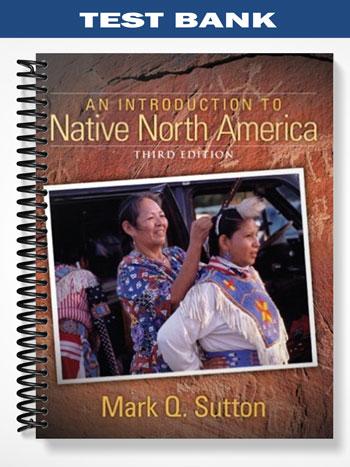 Test Bank for Introduction to Native North America 3rd Edition by Sutton