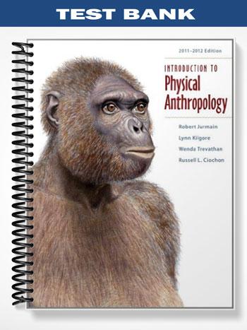 Test Bank for Introduction to Physical Anthropology 2011-2012 Edition 13th Edition by Jurmain