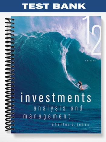 Test Bank for Investments Analysis and Management 12th Edition by Jones