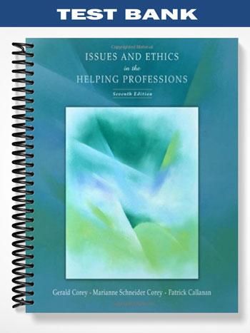 Test Bank for Issues and Ethics in the Helping Professions 7th Edition by Corey