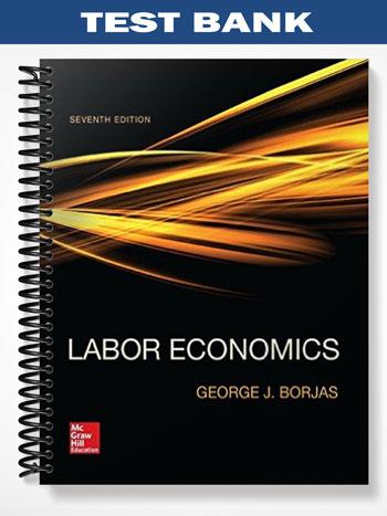 Test Bank for Labor Economics 7th Edition by George Borjas