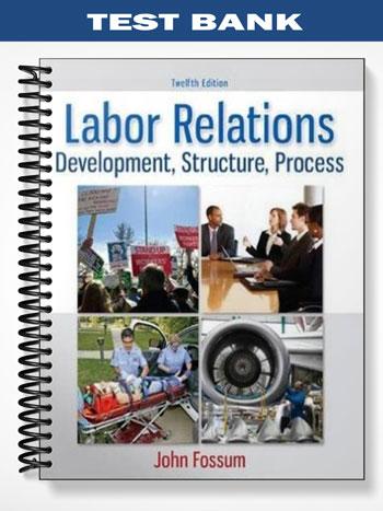 Test Bank for Labor Relations Development Structure Process 10th Edition by John Fossum