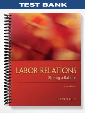 Test Bank for Labor Relations Striking a Balance 4th Edition by Budd