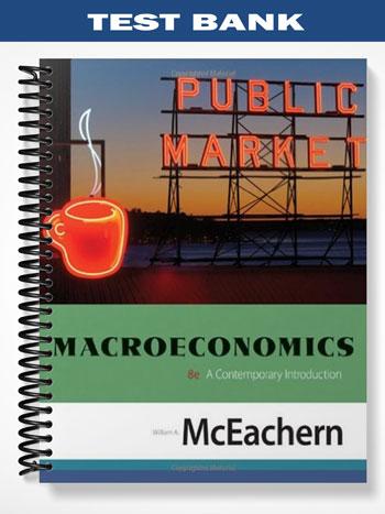 Test Bank for Macroeconomics A Contemporary Introduction 8th Edition by McEachern