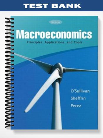 Test Bank for Macroeconomics Principles Applications & Tools 6th Edition by Osullivan