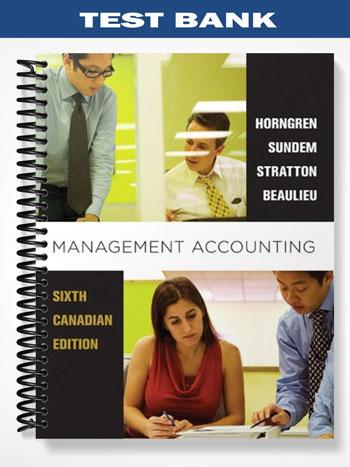 Test Bank for Management Accounting Sixth Canadian Edition 6th Edition by Horngren