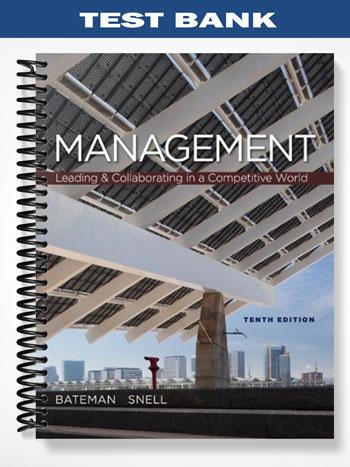 Test Bank for Management Leading & Collaborating in a Competitive World 10th Edition by Bateman