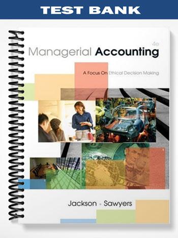 Test Bank for Managerial Accounting A Focus on Ethical Decision Making 4th Edition by Jackson