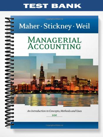 Test Bank for Managerial Accounting An Introduction to Concepts Methods and Uses 10th Edition by Maher