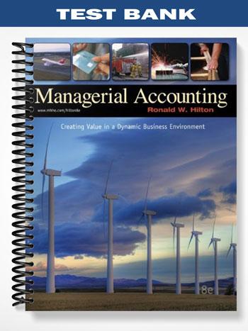 Test Bank for Managerial Accounting Creating Value in a Dynamic Business Environment 8th Edition by Hilton