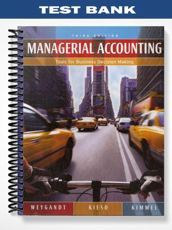 Test Bank for Managerial Accounting Tools for Business Decision Making 3rd Edition by Weygandt
