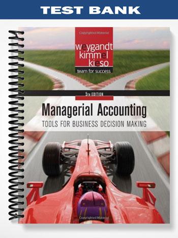 Test Bank for Managerial Accounting Tools for Business Decision Making 5th Edition by Weygandt
