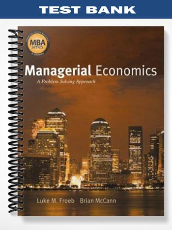 Test Bank for Managerial Economics A Problem Solving Approach 1st Edition by Froeb