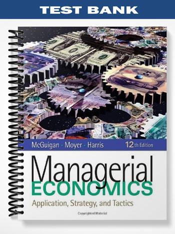 Test Bank for Managerial Economics Applications Strategy and Tactics 12th Edition by McGuigan