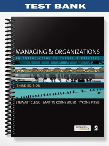 Test Bank for Managing and Organizations An Introduction to Theory and Practice 3rd Edition by Clegg