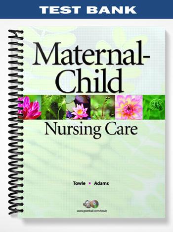 Test Bank for Maternal-Child Nursing Care 1st Edition by Towle