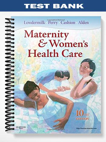 Test Bank for Maternity and Womens Health Care 10th Edition by Lowdermilk
