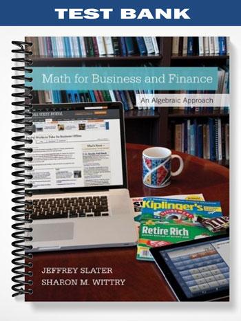 Test Bank for Math for Business and Finance An Algebraic Approach 1st Edition by Slater