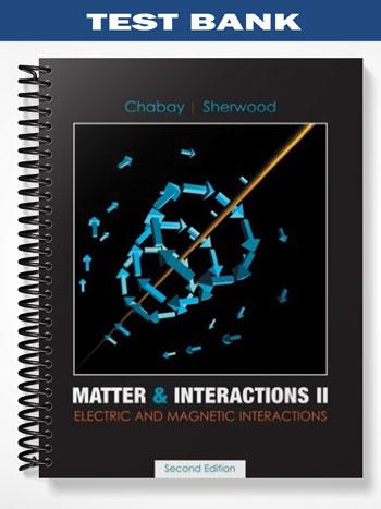 Test Bank for Matter and Interactions II Electric and Magnetic Interactions 2nd Edition by Chabay