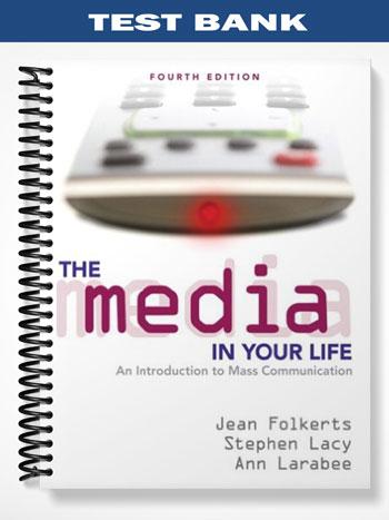 Test Bank for Media in Your Life An Introduction to Mass Communication 4th Edition by Folkerts