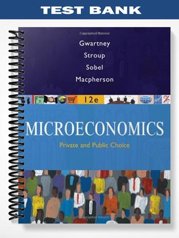 Test Bank for Microeconomics Public and Private Choice 12th Edition by Gwartney