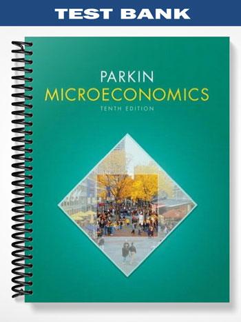 Test Bank for Microeconomics plus MyEconLab with Pearson Etext Student Access Code Card 10th Edition by Michael Parkin