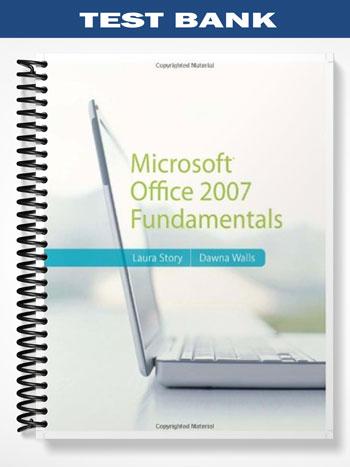 Test Bank for Microsoft Office 2007 Fundamentals 1st Edition by Story