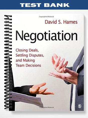 Test Bank for Negotiation Closing Deals Settling Disputes and Making Team Decisions 1st Edition by Hames