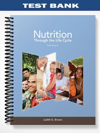 Test Bank for Nutrition Through the Life Cycle 5th Edition by Brown