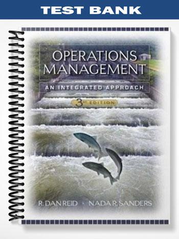 Test Bank for Operations Management An Integrated Approach 3rd Edition by Reid