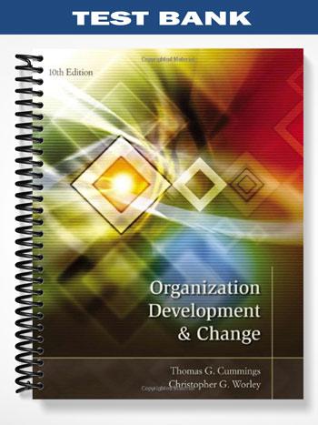 Test Bank for Organization Development and Change 10th Edition by Cummings