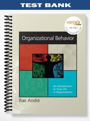 Test Bank for Organizational Behavior An Introduction to Your Life in Organizations 1st Edition by Andre